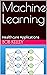 Machine Learning: Healthcare Applications (Healthcare Data Analytics Book 2)