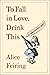 To Fall in Love, Drink This...