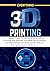 EVERYTHING 3D PRINTING: A-Z Mastery Guide for Exploring the Hardware, Software, and Services That Make the 3D Printing Including Professional Hacks, Tips ... 3D Printing (3D PRINTING MADE EASY Book 1)
