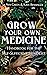 Grow Your Own Medicine: Handbook for the Self-Sufficient Herbalist