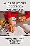 Acid Reflux Diet & Cookbook For Dummies: Healthy Recipes That Help You Manage Acid Reflux: Acid Reflux Cookbook For Dummies