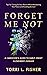 Forget Me Not: A Caregiver’s Guide to Early-Onset Alzheimer’s Disease: Tips for Caring for Your Parent While Maintaining Your Peace and Avoiding Burnout