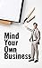 Mind Your Own Business: How to Use the Magic of Thinking in Business (business analytics data analysis, decision making and ethics field guide Book 5)
