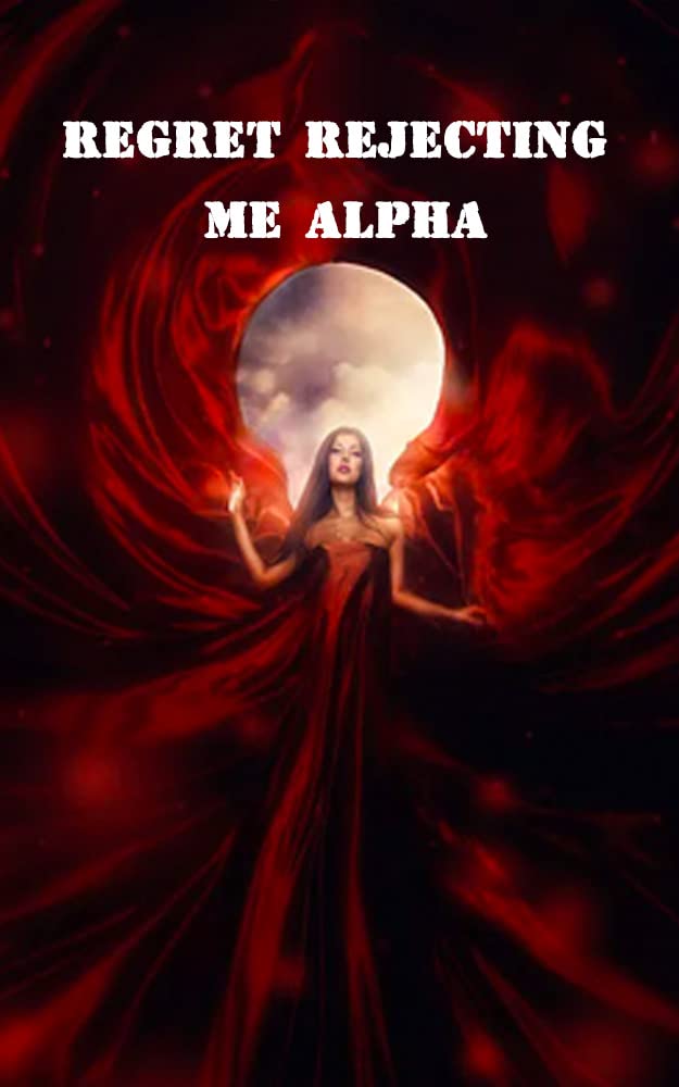 Regret Rejecting Me Alpha: A Rejected Werewolf Story (Kindle Edition)