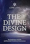The Divine Design: The Untold Story of Earth's and Humanity's Evolution in Consciousness