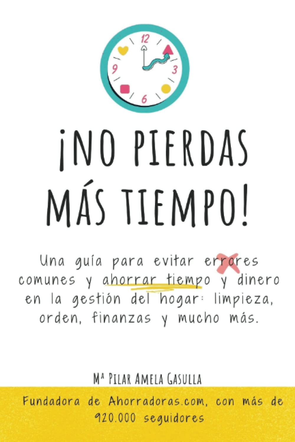 ¡NO PIERDAS MÁS TIEMPO!: Una guía para evitar errores comunes y ahorrar tiempo y dinero en la gestión del hogar: limpieza, orden, finanzas y mucho más. (Spanish Edition)