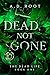 Dead, Not Gone by A. D. Root Dead, Not Gone by A. D. Root