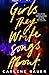 Girls They Write Songs About by Carlene Bauer