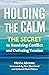 Holding the Calm: The Secret to Resolving Conflict and Defusing Tension
