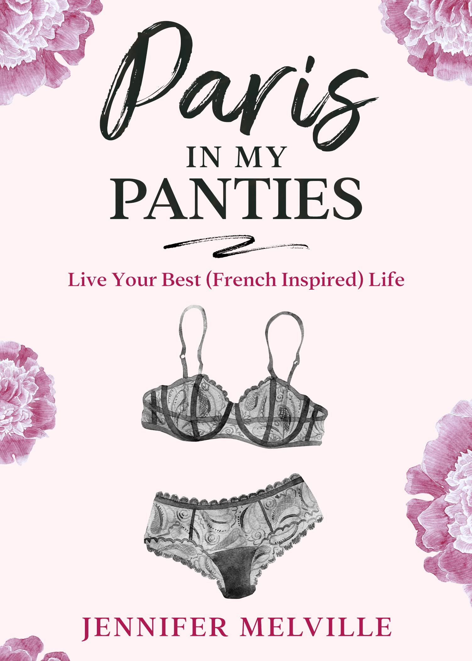 Paris in My Panties: Live Your Best (French Inspired) Life