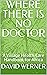 WHERE THERE IS NO DOCTOR: A...