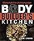 The Bodybuilder's Kitchen: 100 Muscle-Building, Fat Burning Recipes, with Meal Plans to Chisel Your Physique