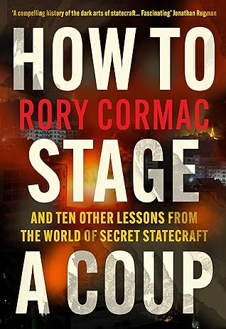 How To Stage A Coup: And Ten Other Lessons from the World of Secret Statecraft