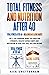 TOTAL FITNESS AND NUTRITION AFTER 40 by Nick Swettenham