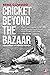 Cricket Beyond the Bazaar