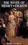 The Wives of Henry the Eighth: and the Parts They Played In History