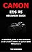CANON EOS R5 BEGINNERS GUIDE by Tim Roberson