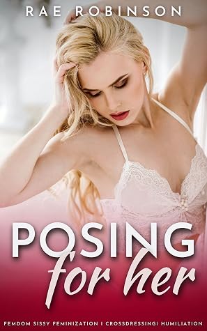 Posing For Her: Femdom Sissy Feminization, Crossdressing, Humiliation