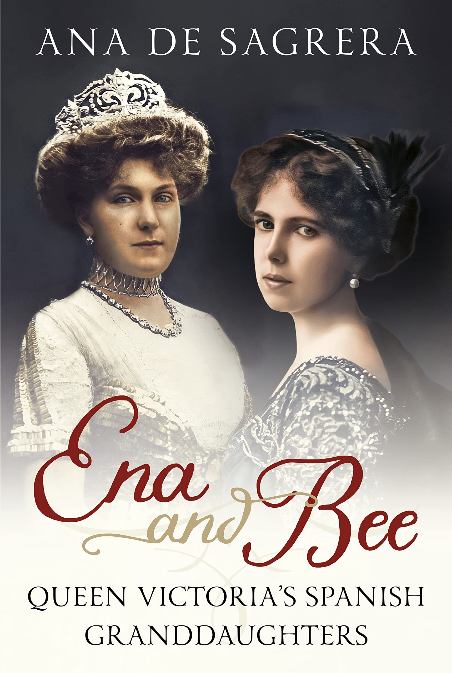 Ena and Bee: Queen Victoria’s Spanish Granddaughters (Kindle Edition)