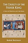 The Cruelty of the Fisher King by Barak A. Bassman