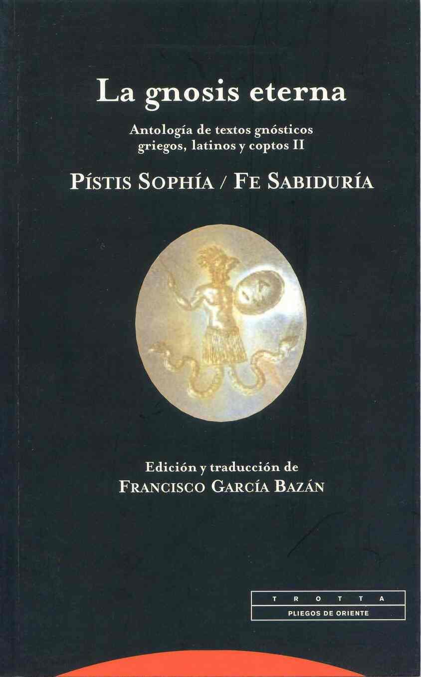 La gnosis eterna II: Antología de textos gnósticos griegos, latinos y coptos. Pístis Sophía / Fe Sabiduría (Paperback)