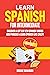 Learn Spanish for Intermediate: Discover A Lot's Of New Spanish Words and Phrases & Learn Spanish Like Crazy!