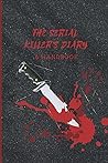 The Serial Killer's Diary & Handbook: for the lover of all thing serial killer, true crime and murderous! 120 lined pages, 6" x 9" journal