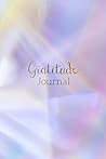 Gratitude Journal: Magical Rainbow Reflective Light Gratitude Journal Gratitude and Intentional Living Journal for Women and Girls Gratitude Journal: Magical Rainbow Reflective Light Gratitude Journal Gratitude and Intentional Living Journal for Women and Girls