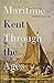 Maritime Kent Through the Ages by Stuart Bligh