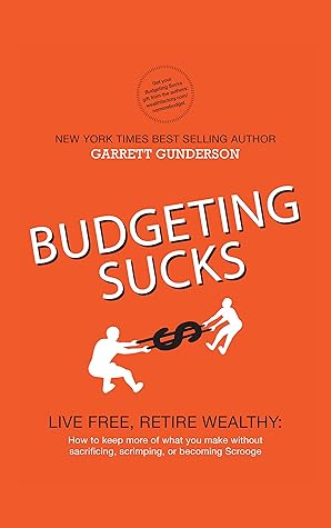 Budgeting Sucks: LIVE FREE, RETIRE WEALTHY: How to keep more of what you make without Sacrificing, Scrimping, or becoming Scrooge