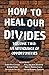 How to Heal Our Divides Vol...