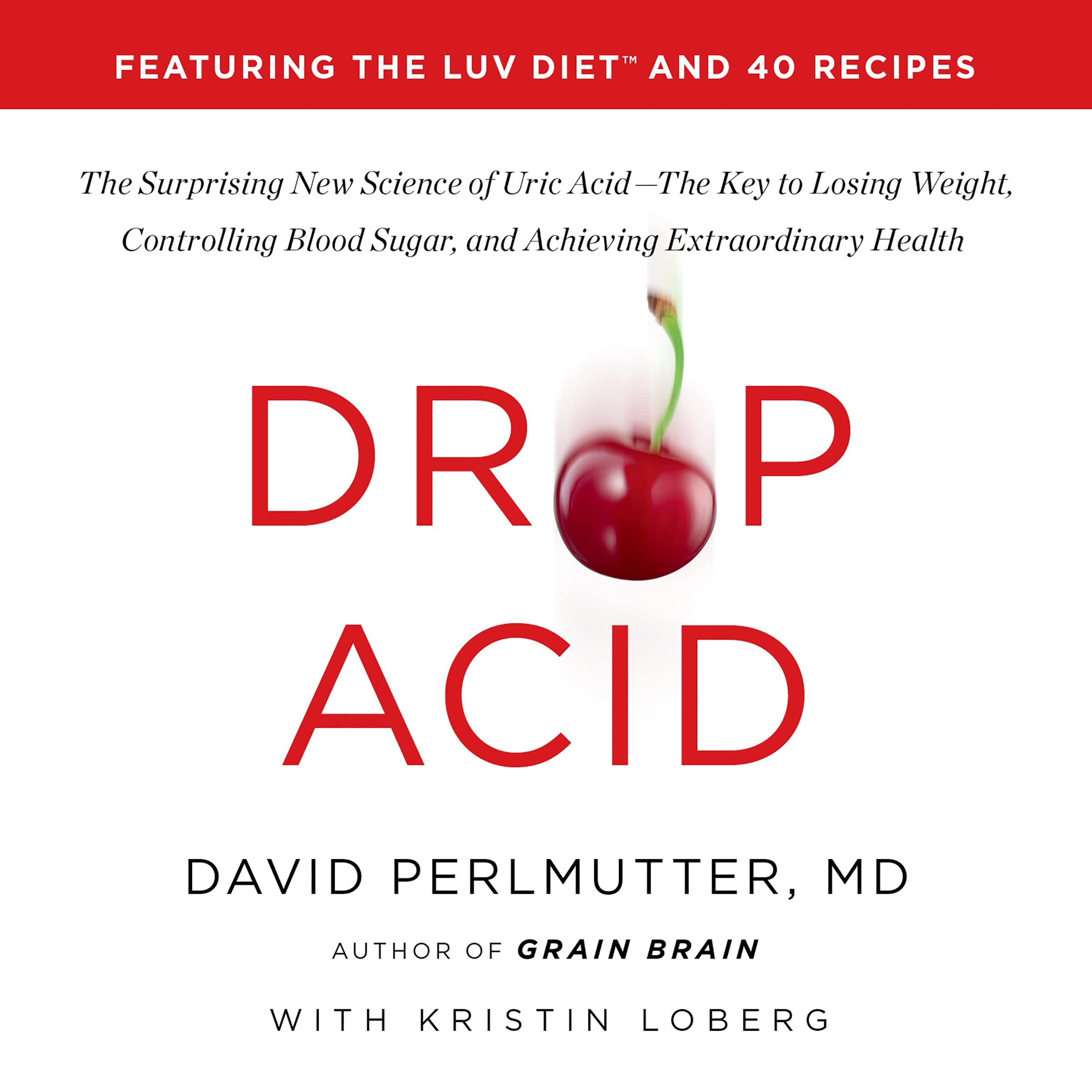 Drop Acid: The Surprising New Science of Uric Acid - the Key to Losing Weight, Controlling Blood Sugar, and Achieving Extraordinary Health