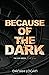 Because of the Dark (The Dark #4)