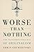 Worse Than Nothing: The Dangerous Fallacy of Originalism