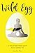 Wild Egg: A story of one wo...