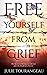 Free Yourself From Grief: T...