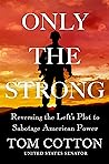 Only the Strong: Reversing the Left's Plot to Sabotage American Power