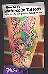 How to do Watercolor Tattoos: Painterly Techniques for Tattoo Artists How to do Watercolor Tattoos: Painterly Techniques for Tattoo Artists