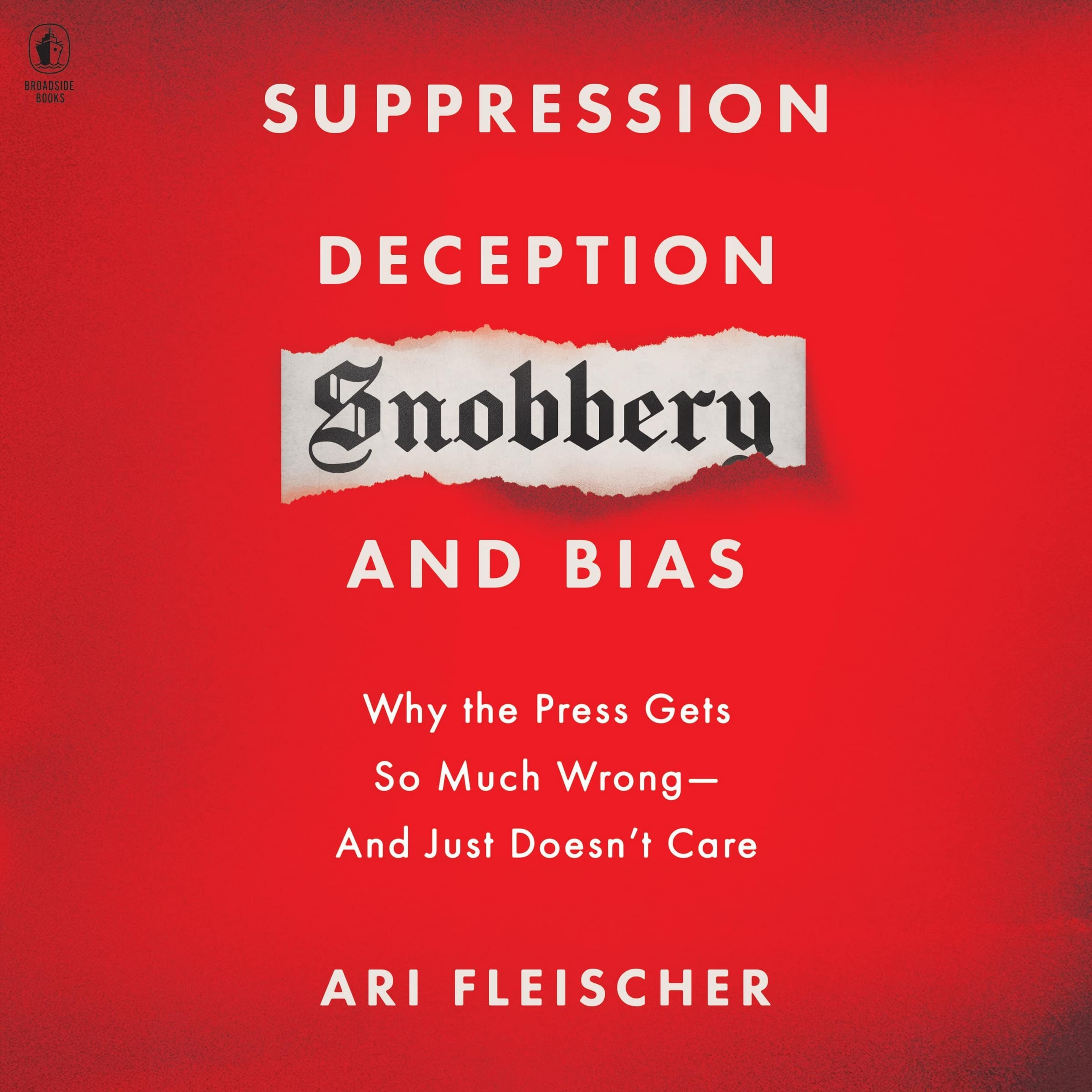 Suppression, Deception, Snobbery, and Bias: Why the Press Gets So Much Wrong--And Just Doesn't Care