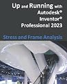 Up and Running with Autodesk Inventor Professional 2023 - Stress and Frame Analysis Up and Running with Autodesk Inventor Professional 2023 - Stress and Frame Analysis