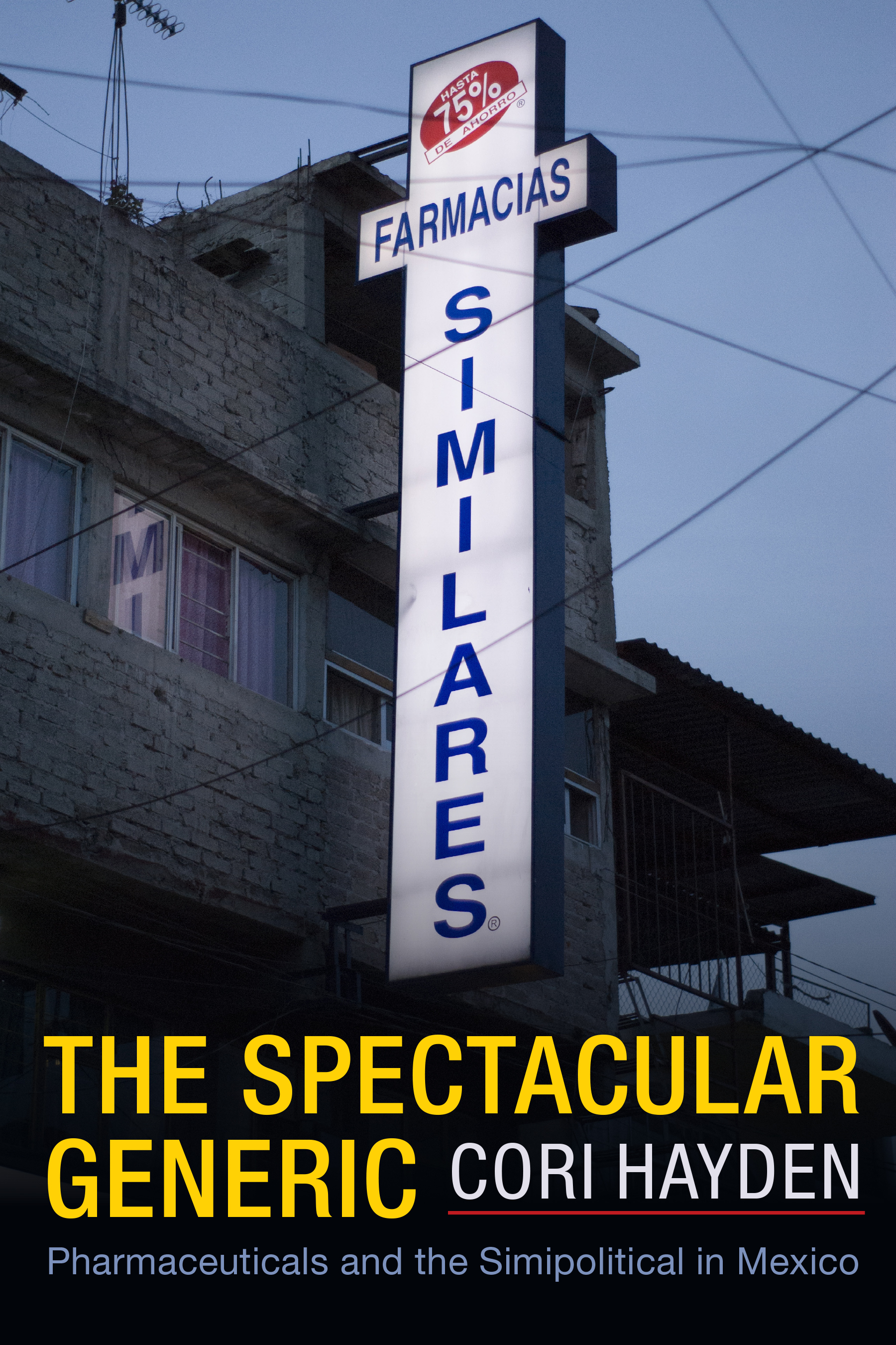 The Spectacular Generic: Pharmaceuticals and the Simipolitical in Mexico (Critical Global Health: Evidence, Efficacy, Ethnography)