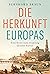 Die Herkunft Europas: Eine Reise zum Ursprung unserer Kultur (German Edition)