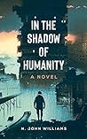 In the Shadow of Humanity by N. John Williams