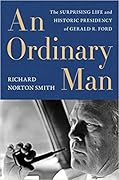 An Ordinary Man:  The Surprising Life and Historic Presidency of Gerald R. Ford