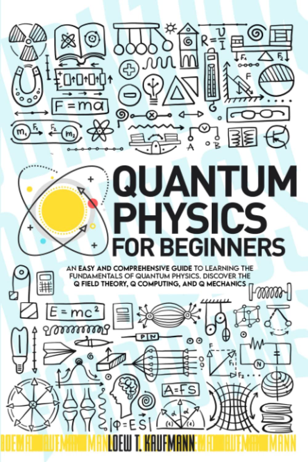 Quantum Physics for Beginners: An Easy and Comprehensive Guide to Learning the Fundamentals of Quantum Physics. Discover the Q Field Theory, Q Computing and Q Mechanics (Paperback)