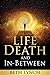 Life, Death, and In-Between