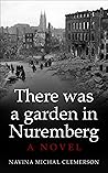 There was a garden in Nuremberg by Navina Michal Clemerson There was a garden in Nuremberg by Navina Michal Clemerson