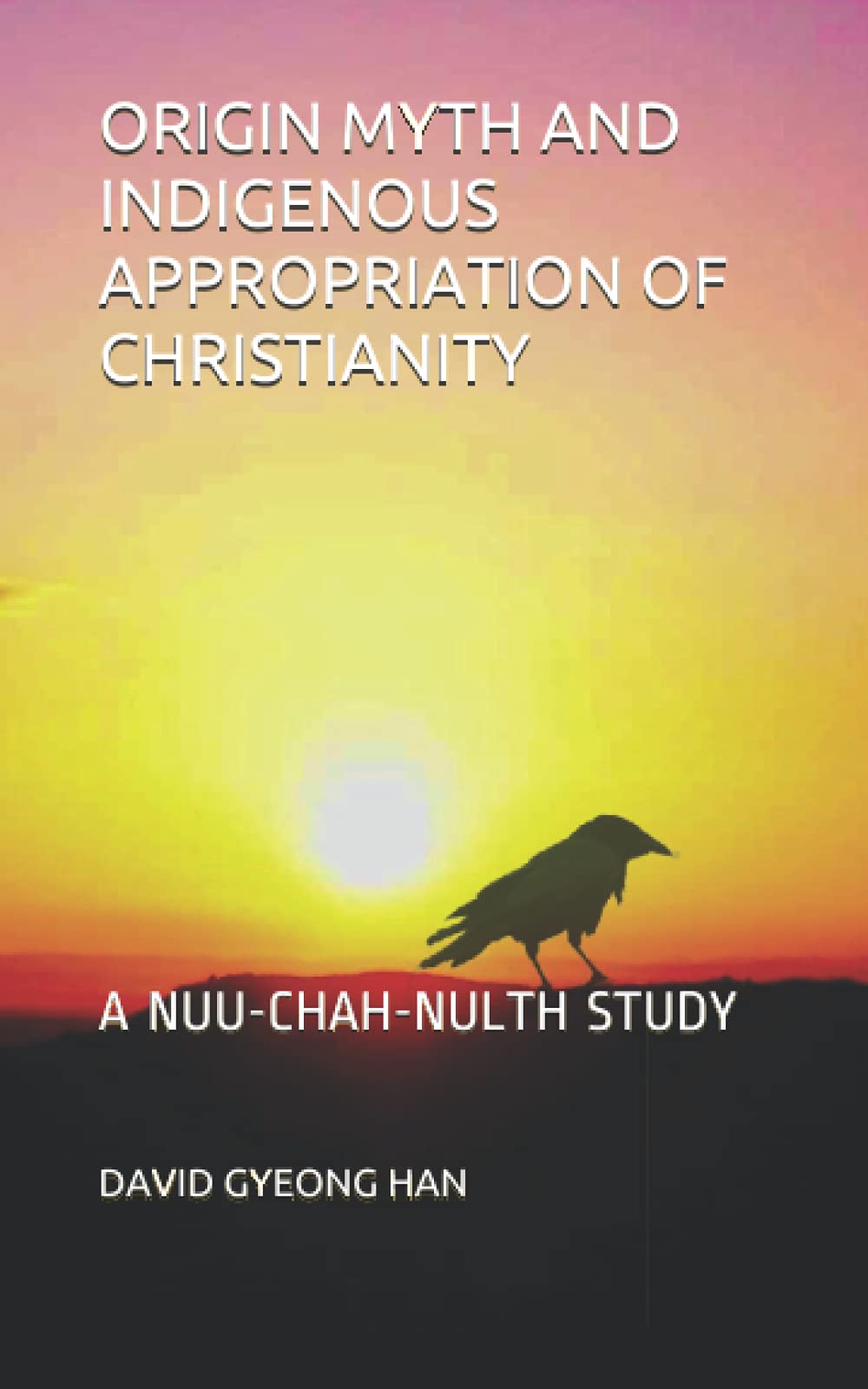 ORIGIN MYTH AND INDIGENOUS APPROPRIATION OF CHRISTIANITY: A NUU-CHAH-NULTH STUDY (Paperback)