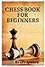 CHESS BOOK FOR BEGINNERS: How to Play Chess for Dummies: The Complete Guide