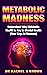 Metabolic Madness: Understa...